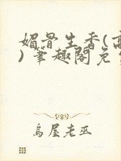 媚骨生香(高干) 笔趣阁免费阅读