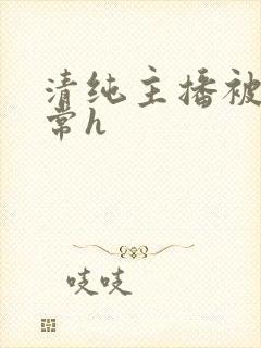 清纯主播被脔日常h