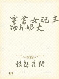 穿书女配丰满尤物h奶大