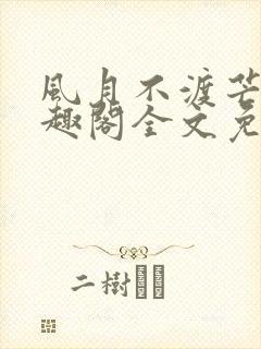 风月不渡芒厘笔趣阁全文免费阅读