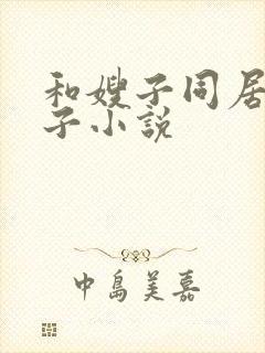 和嫂子同居的日子小说