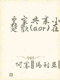 皇家共享小公主楚欢(aor)在线阅读