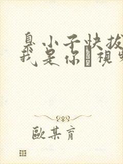 臭小子快拔出来我是你嫲视频