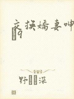 交换娇妻呻吟1–9