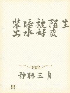 装睡被陌生人摸出水好爽封面