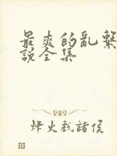 最爽的乱系列小说全集