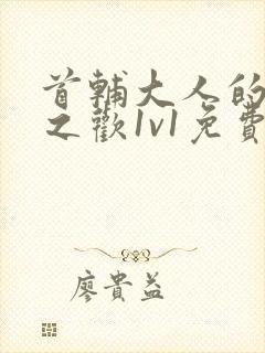 首辅大人的床榻之欢1v1免费