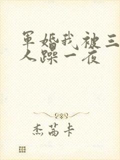军婚我被三个男人躁一夜