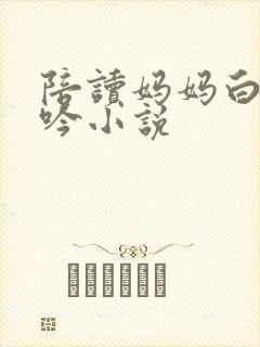 陪读妈妈白嫩呻吟小说封面