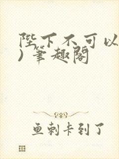 陛下不可以(限) 笔趣阁