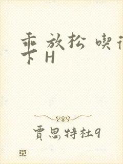 乖 放松 吃得下 H