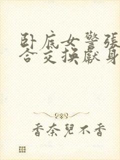 卧底女警张腿迎合交换献身