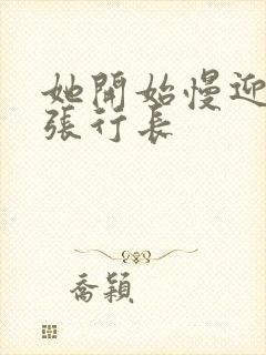 她开始慢迎迎合张行长