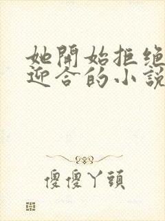她开始拒绝慢迎迎合的小说封面