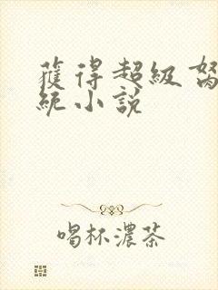 获得超级胬肉系统小说