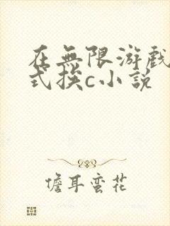 在无限游戏里花式挨c小说