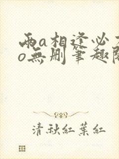 两a相逢必有一o无删笔趣阁