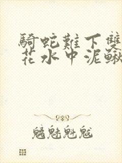 骑蛇难下双金银花水中泥鳅