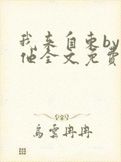 我来自东by苏他全文免费阅读