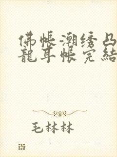 佛帐潮绣凸浮双龙耳帐完结了吗封面