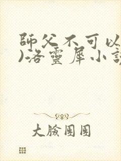 师父不可以(限)洛灵犀小说笔趣阁封面