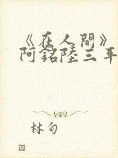 《在人间》采薇阿铭陆三平小说封面