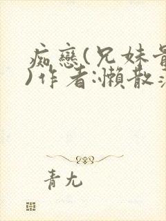 痴恋(兄妹骨科)作者:懒散蒲公英