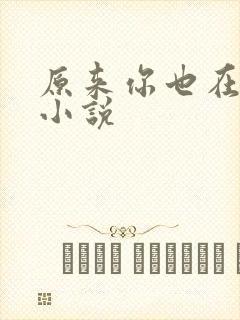 原来你也在这里小说