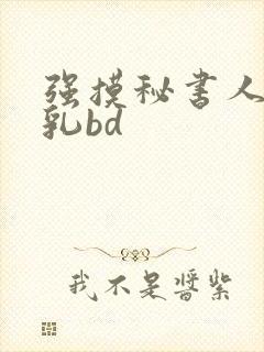 强摸秘书人妻大乳bd