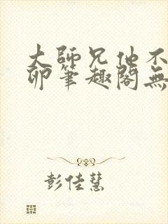 大师兄他不停产卵笔趣阁无弹窗