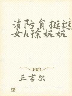 消防员挺进乖乖女h徐婉婉