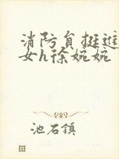 消防员挺进乖乖女h徐婉婉