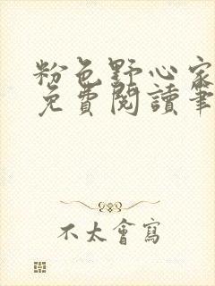 粉色野心家全文免费阅读笔趣阁