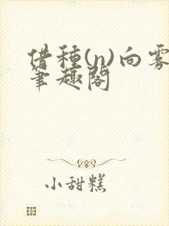 借种(n)向雾笔趣阁