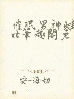 催眠男神雌堕txt笔趣阁免费