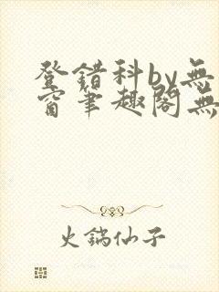 登错科by无弹窗笔趣阁无弹窗