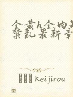 全黄h全肉短篇禁乱最新章节