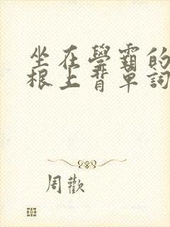 坐在学霸的大紫根上背单词牧童