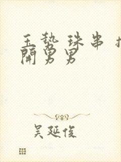 玉势 珠串 撑开男男