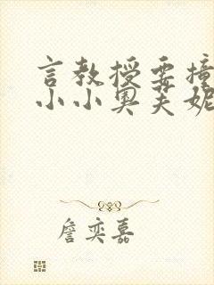 言教授要撞坏了小小奥芙妮写