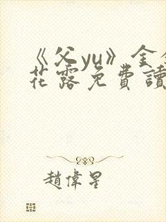《父yu》金银花露免费读书