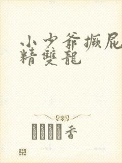 小少爷撅屁股授精双龙封面