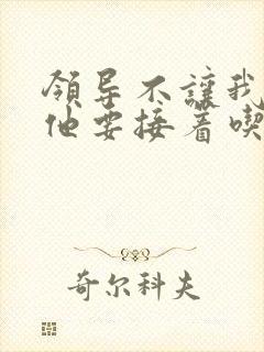 领导不让我断奶他要接着吃