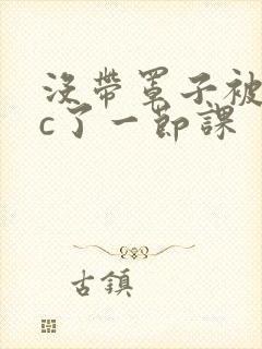 没带罩子被校霸c了一节课