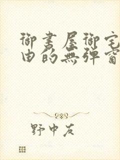 御书屋御宅屋自由的无弹窗小说阅读封面