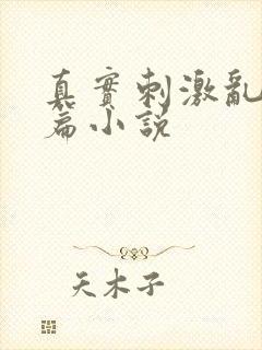 真实刺激乱13篇小说