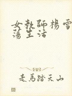 女教师杨雪的性荡生活