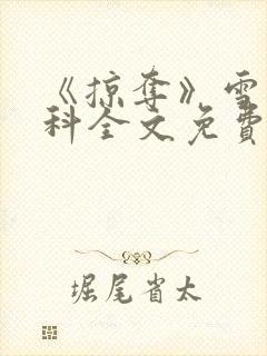 《掠夺》雪梨骨科全文免费阅读