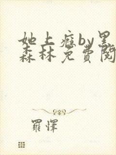 她上瘾by黑暗森林免费阅读