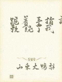 跪着 手指 调教 饶了我